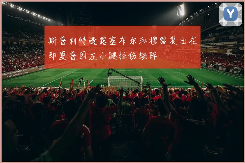 斯普利特透露塞布尔和穆雷复出在即夏普因左小腿拉伤缺阵